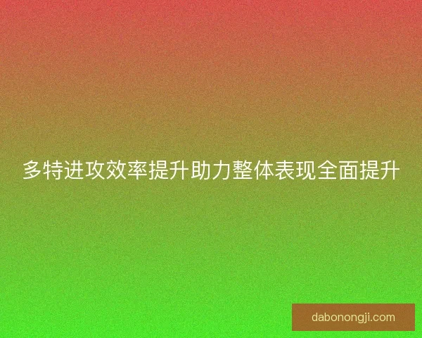 多特进攻效率提升助力整体表现全面提升