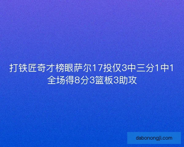 打铁匠奇才榜眼萨尔17投仅3中三分1中1全场得8分3篮板3助攻