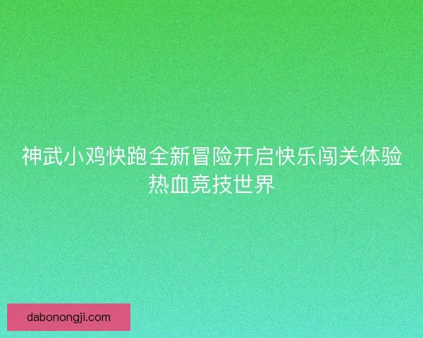神武小鸡快跑全新冒险开启快乐闯关体验热血竞技世界 神武小鸡快跑全新冒险开启快乐闯关体验热血竞技世界